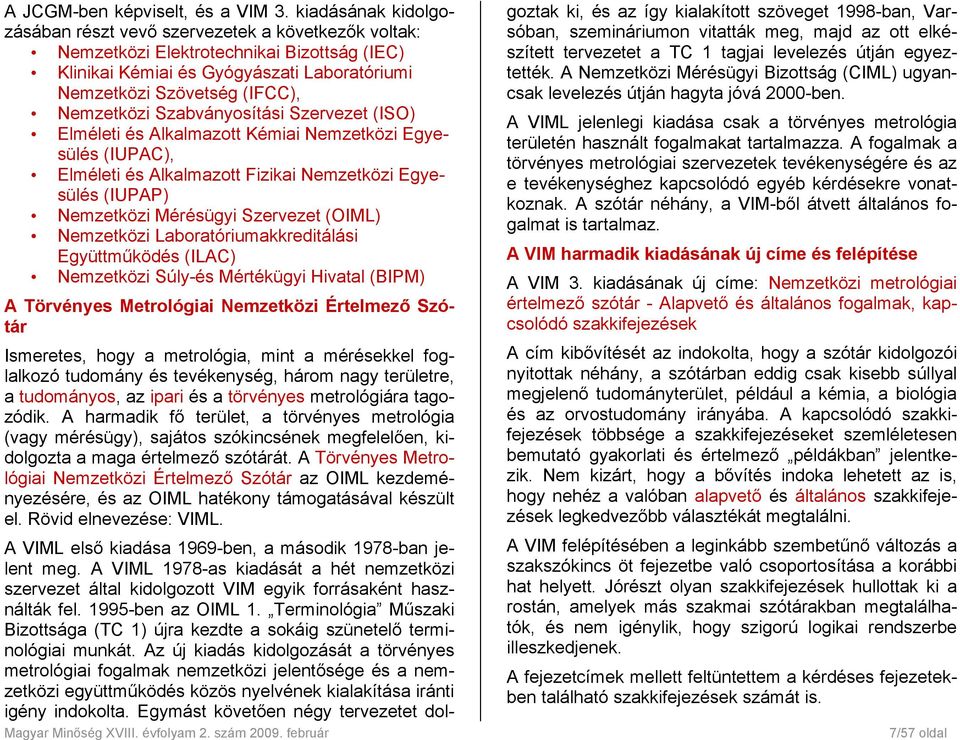 Szabványosítási Szervezet (ISO) Elméleti és Alkalmazott Kémiai Nemzetközi Egyesülés (IUPAC), Elméleti és Alkalmazott Fizikai Nemzetközi Egyesülés (IUPAP) Nemzetközi Mérésügyi Szervezet (OIML)