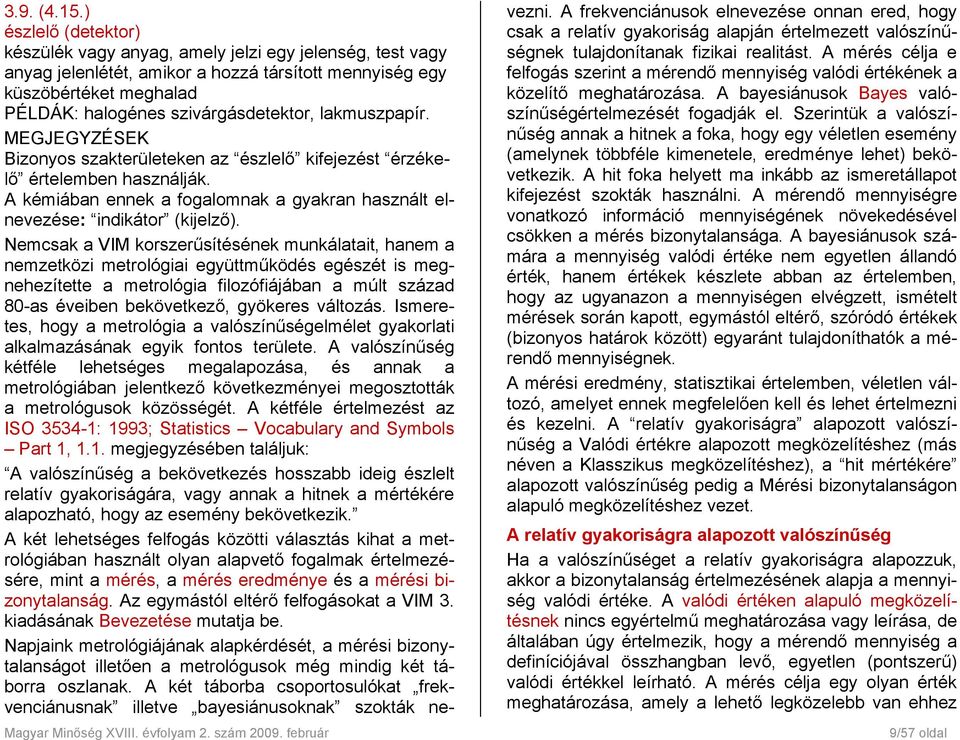 lakmuszpapír. MEGJEGYZÉSEK Bizonyos szakterületeken az észlelő kifejezést érzékelő értelemben használják. A kémiában ennek a fogalomnak a gyakran használt elnevezése: indikátor (kijelző).