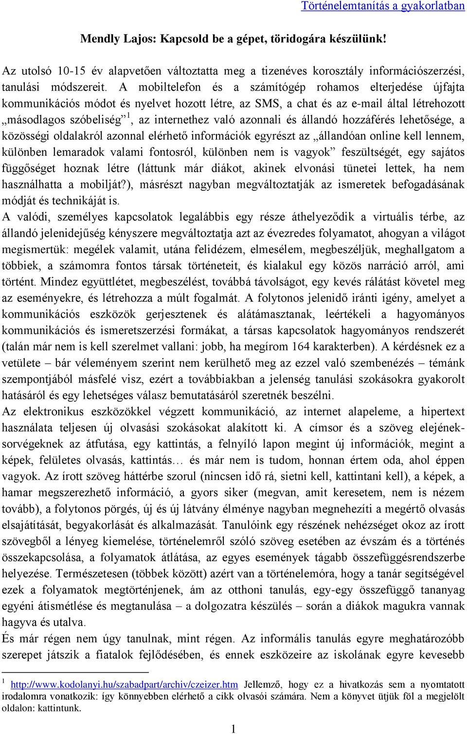 azonnali és állandó hozzáférés lehetősége, a közösségi oldalakról azonnal elérhető információk egyrészt az állandóan online kell lennem, különben lemaradok valami fontosról, különben nem is vagyok