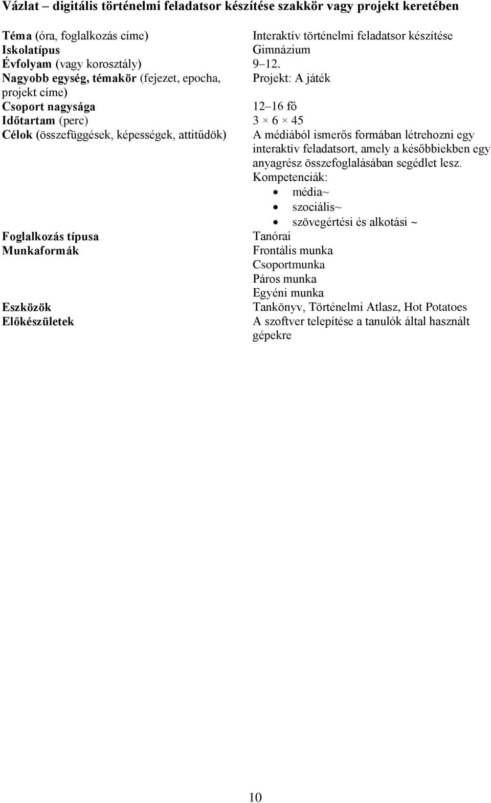 Nagyobb egység, témakör (fejezet, epocha, Projekt: A játék projekt címe) Csoport nagysága 12 16 fő Időtartam (perc) 3 6 45 Célok (összefüggések, képességek, attitűdök) A médiából ismerős formában