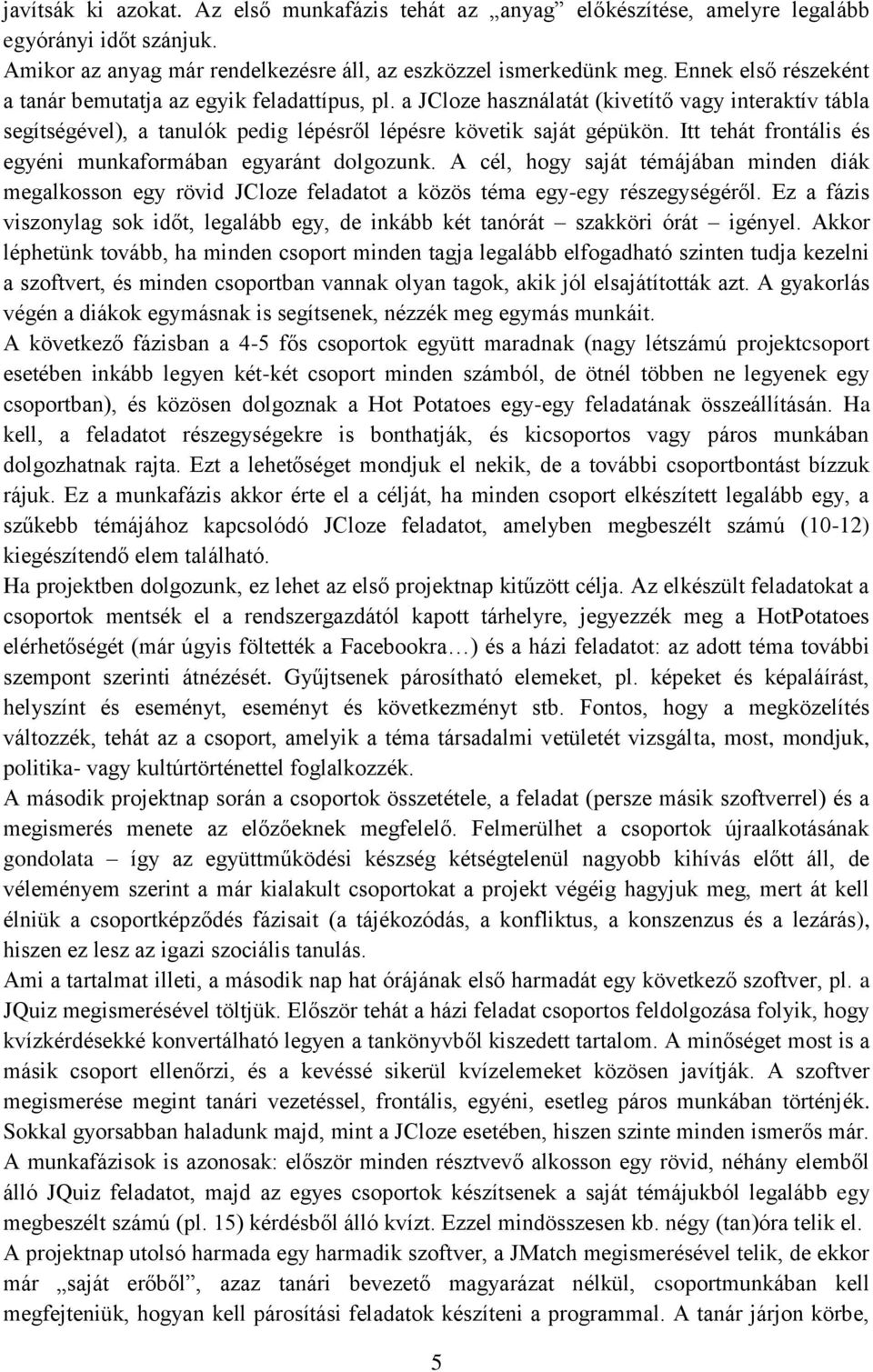 Itt tehát frontális és egyéni munkaformában egyaránt dolgozunk. A cél, hogy saját témájában minden diák megalkosson egy rövid JCloze feladatot a közös téma egy-egy részegységéről.