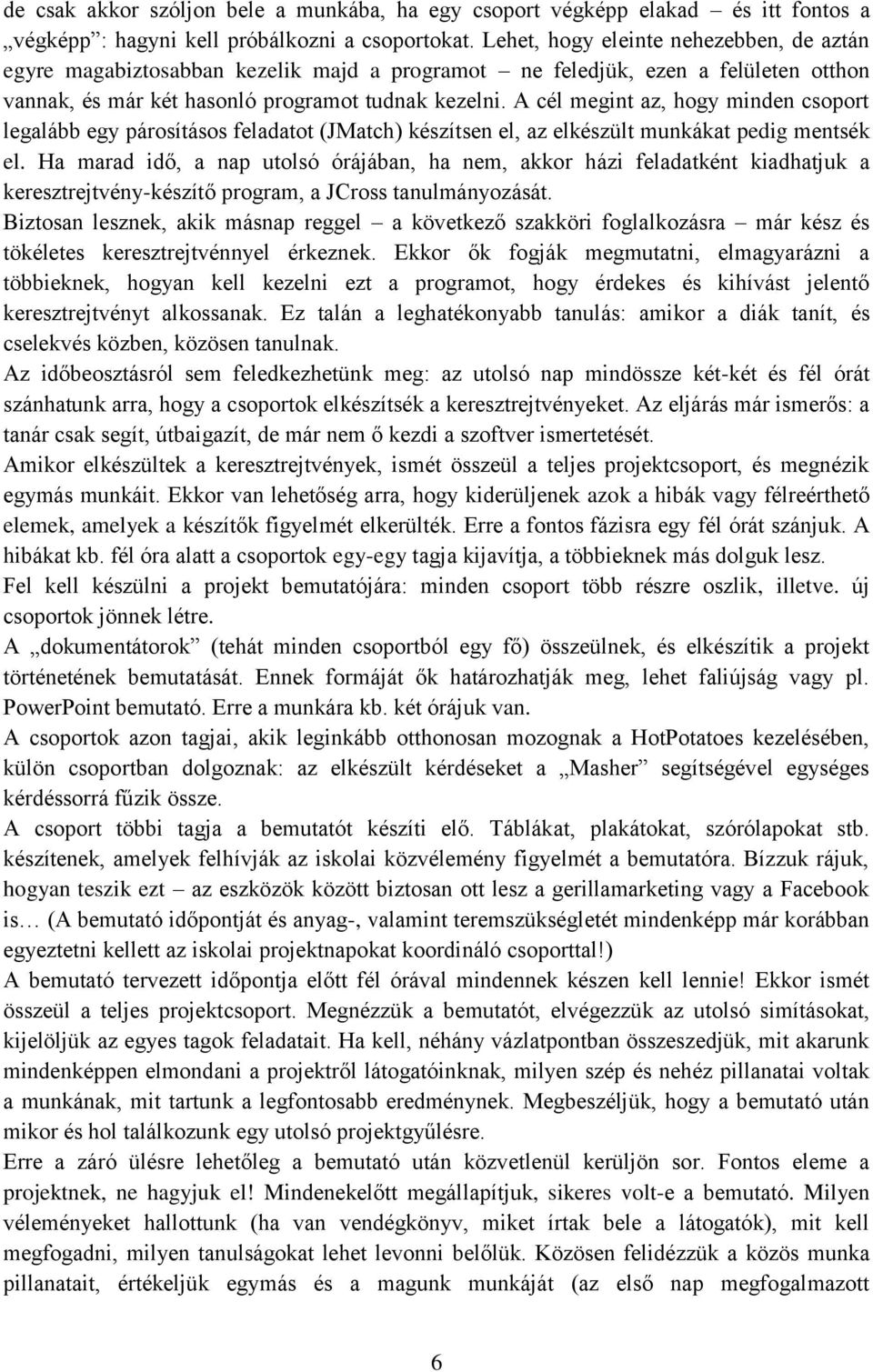 A cél megint az, hogy minden csoport legalább egy párosításos feladatot (JMatch) készítsen el, az elkészült munkákat pedig mentsék el.