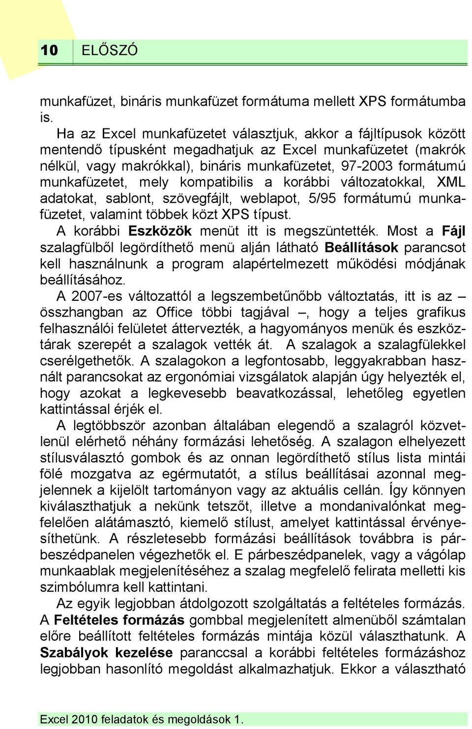 munkafüzetet, mely kompatibilis a korábbi változatokkal, XML adatokat, sablont, szövegfájlt, weblapot, 5/95 formátumú munkafüzetet, valamint többek közt XPS típust.