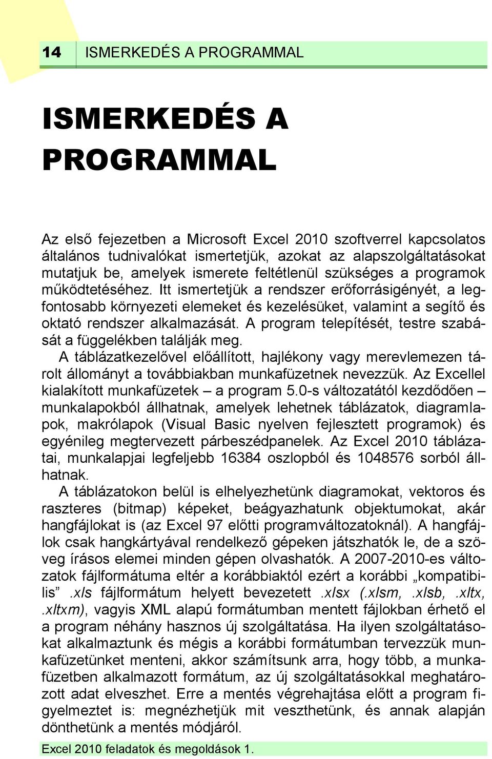 Itt ismertetjük a rendszer erőforrásigényét, a legfontosabb környezeti elemeket és kezelésüket, valamint a segítő és oktató rendszer alkalmazását.