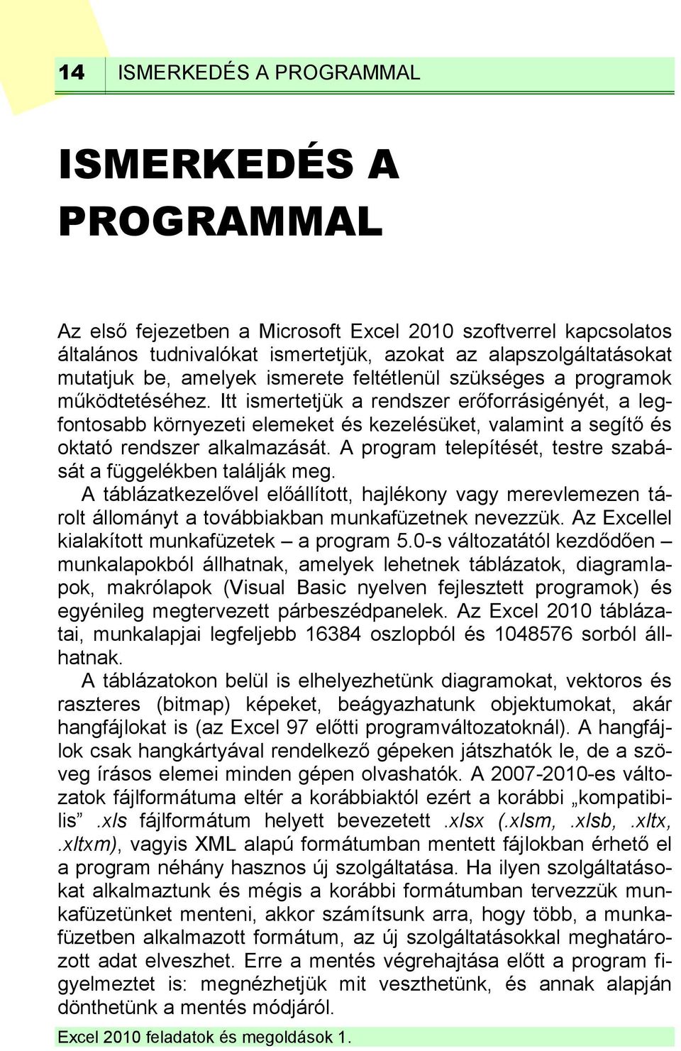 Itt ismertetjük a rendszer erőforrásigényét, a legfontosabb környezeti elemeket és kezelésüket, valamint a segítő és oktató rendszer alkalmazását.