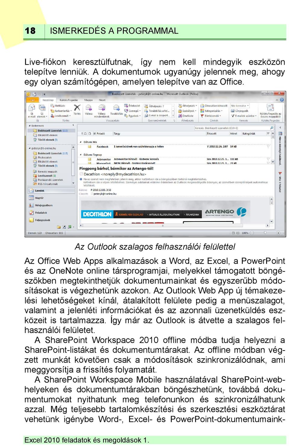 Az Outlook szalagos felhasználói felülettel Az Office Web Apps alkalmazások a Word, az Excel, a PowerPoint és az OneNote online társprogramjai, melyekkel támogatott böngészőkben megtekinthetjük