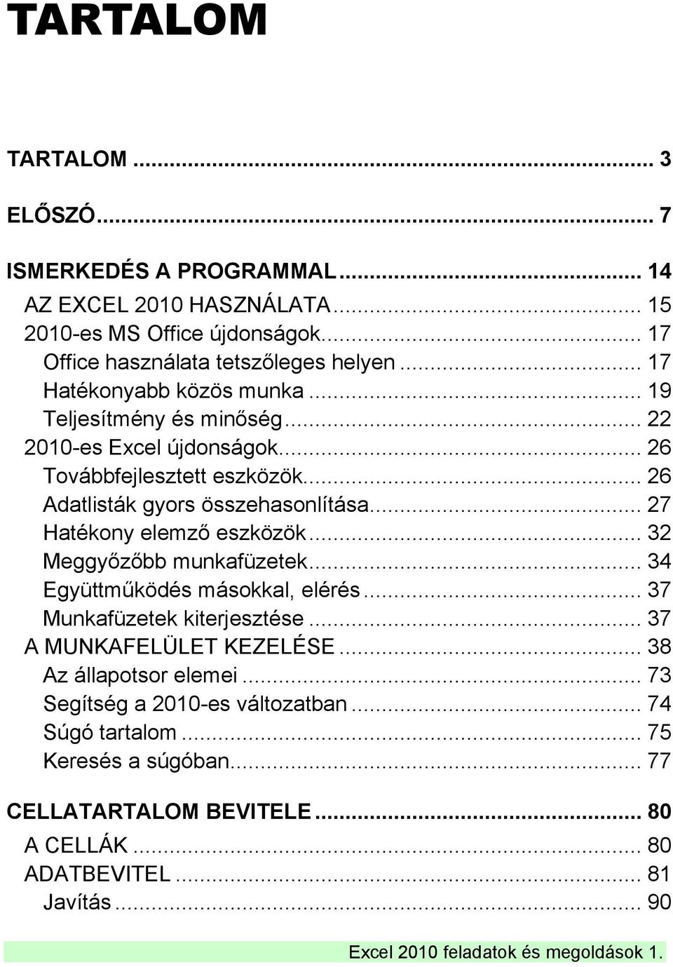 .. 27 Hatékony elemző eszközök... 32 Meggyőzőbb munkafüzetek... 34 Együttműködés másokkal, elérés... 37 Munkafüzetek kiterjesztése... 37 A MUNKAFELÜLET KEZELÉSE.