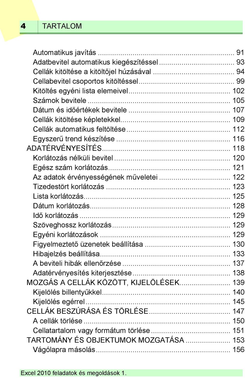 .. 118 Korlátozás nélküli bevitel... 120 Egész szám korlátozás... 121 Az adatok érvényességének műveletei... 122 Tizedestört korlátozás... 123 Lista korlátozás... 125 Dátum korlátozás.