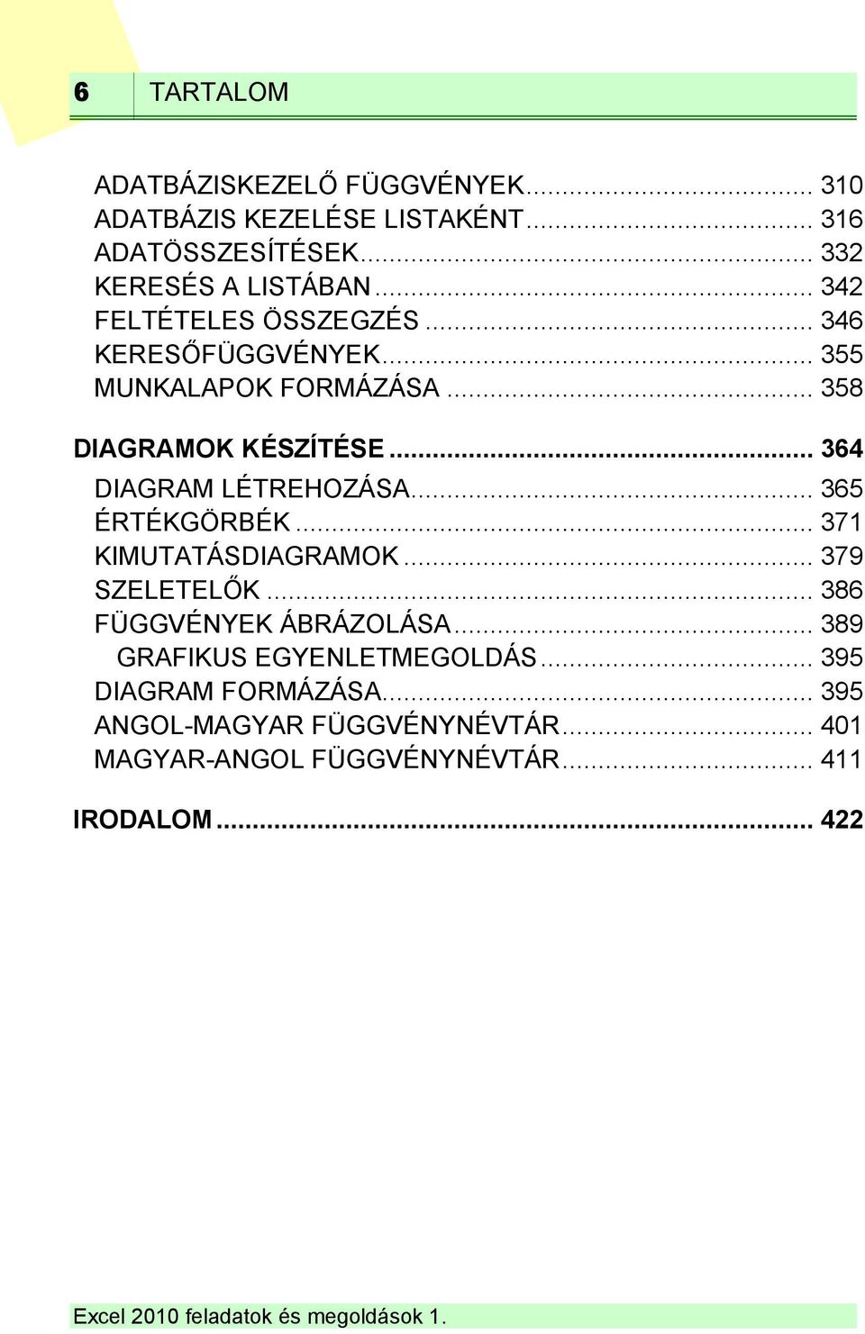 .. 364 DIAGRAM LÉTREHOZÁSA... 365 ÉRTÉKGÖRBÉK... 371 KIMUTATÁSDIAGRAMOK... 379 SZELETELŐK... 386 FÜGGVÉNYEK ÁBRÁZOLÁSA.