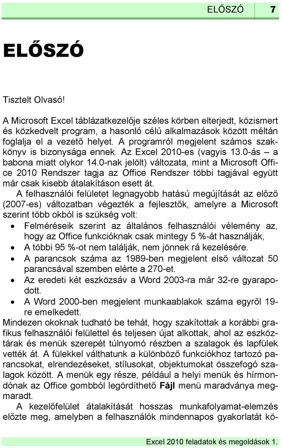 0-nak jelölt) változata, mint a Microsoft Office 2010 Rendszer tagja az Office Rendszer többi tagjával együtt már csak kisebb átalakításon esett át.