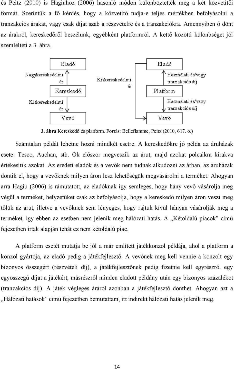 Amennyiben ő dönt az árakról, kereskedőről beszélünk, egyébként platformról. A kettő közötti különbséget jól szemlélteti a 3. ábra. 3. ábra Kereskedő és platform.