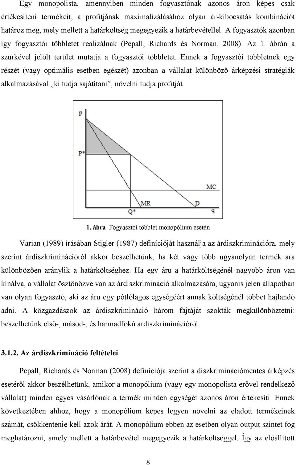 Ennek a fogyasztói többletnek egy részét (vagy optimális esetben egészét) azonban a vállalat különböző árképzési stratégiák alkalmazásával ki tudja sajátítani, növelni tudja profitját. 1.