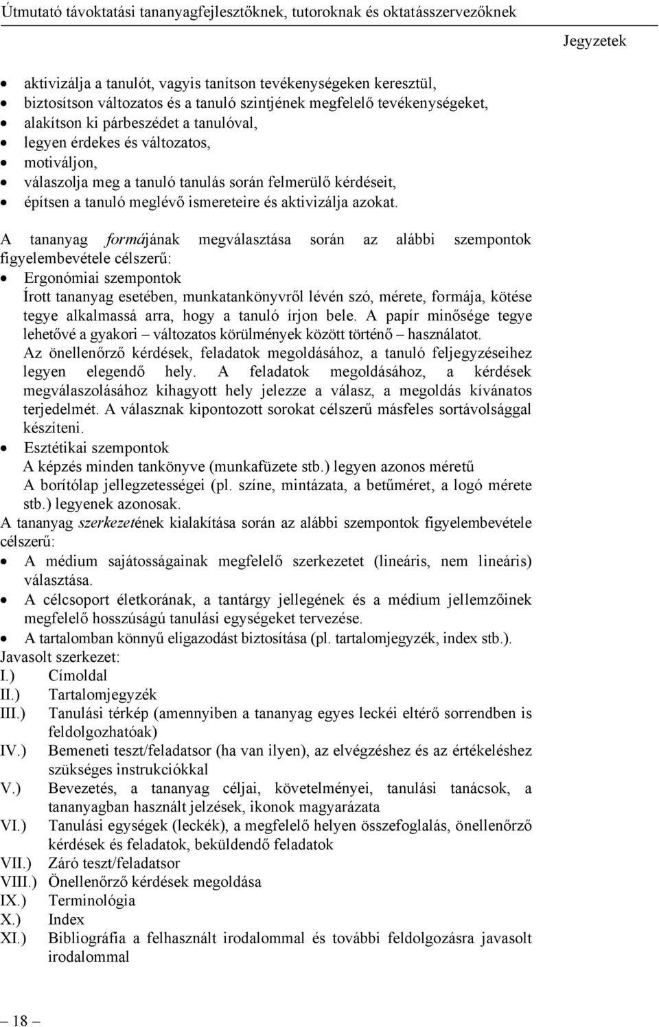 A tananyag formájának megválasztása során az alábbi szempontok figyelembevétele célszerű: Ergonómiai szempontok Írott tananyag esetében, munkatankönyvről lévén szó, mérete, formája, kötése tegye