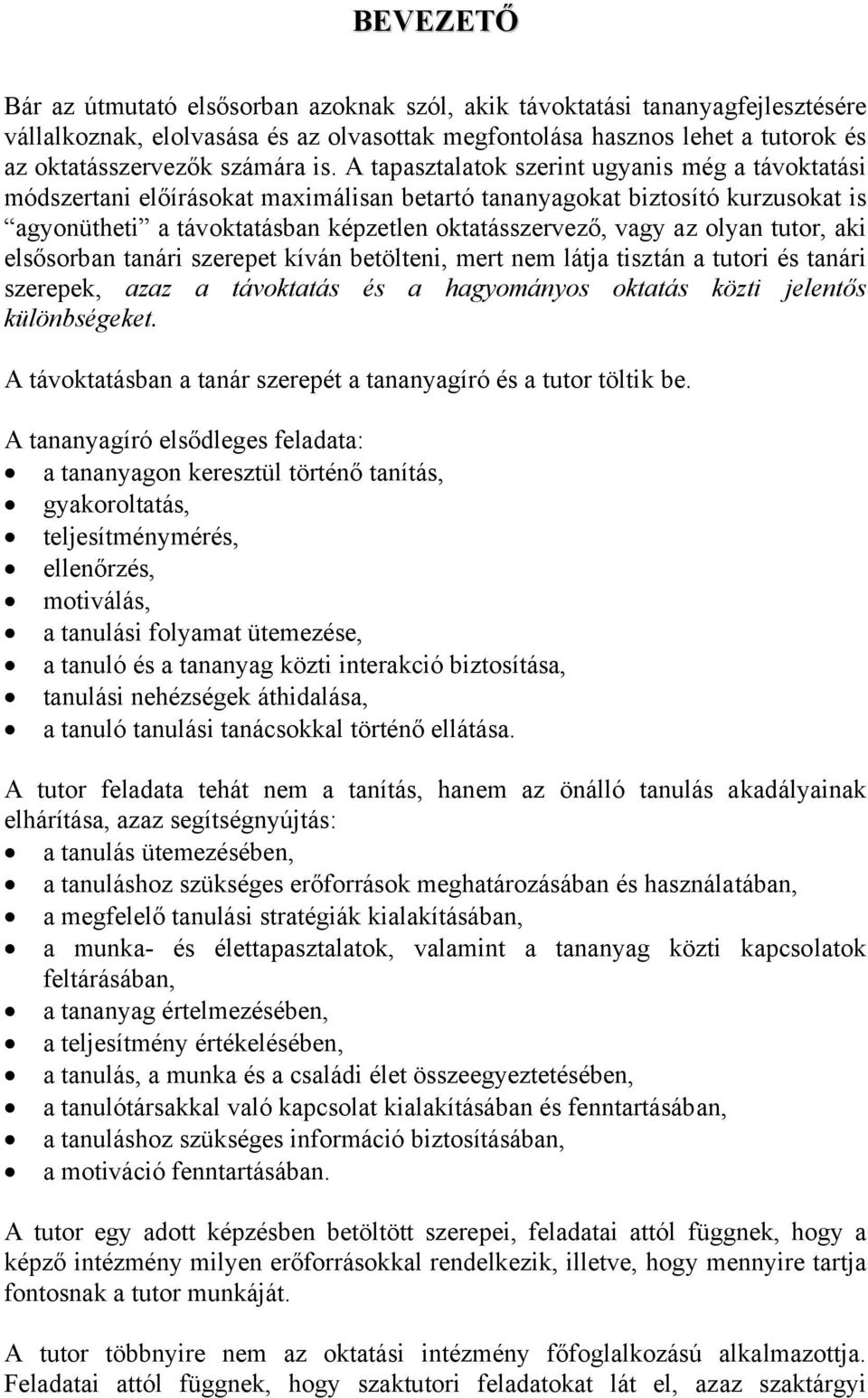 olyan tutor, aki elsősorban tanári szerepet kíván betölteni, mert nem látja tisztán a tutori és tanári szerepek, azaz a távoktatás és a hagyományos oktatás közti jelentős különbségeket.