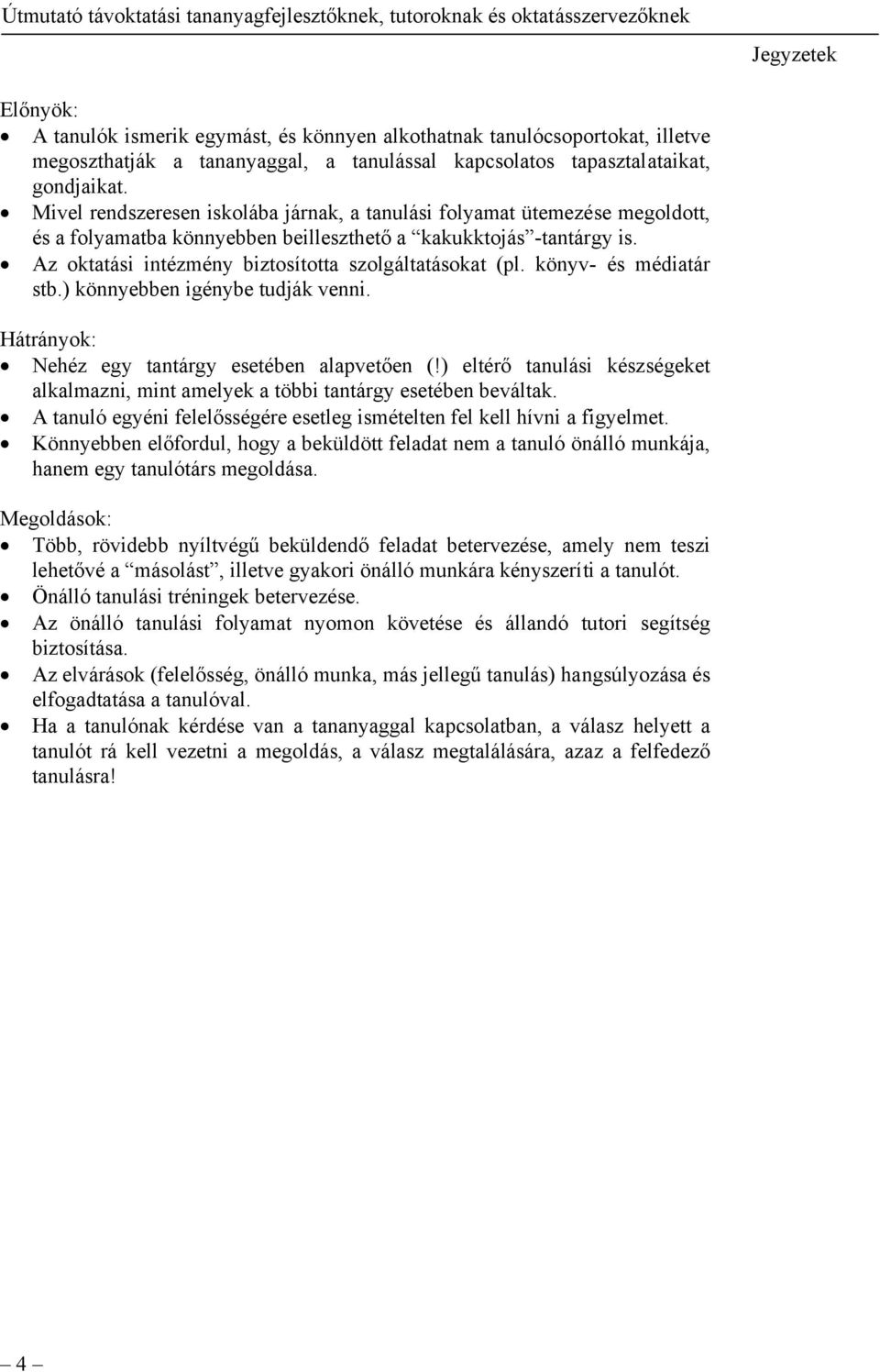 Az oktatási intézmény biztosította szolgáltatásokat (pl. könyv- és médiatár stb.) könnyebben igénybe tudják venni. Hátrányok: Nehéz egy tantárgy esetében alapvetően (!