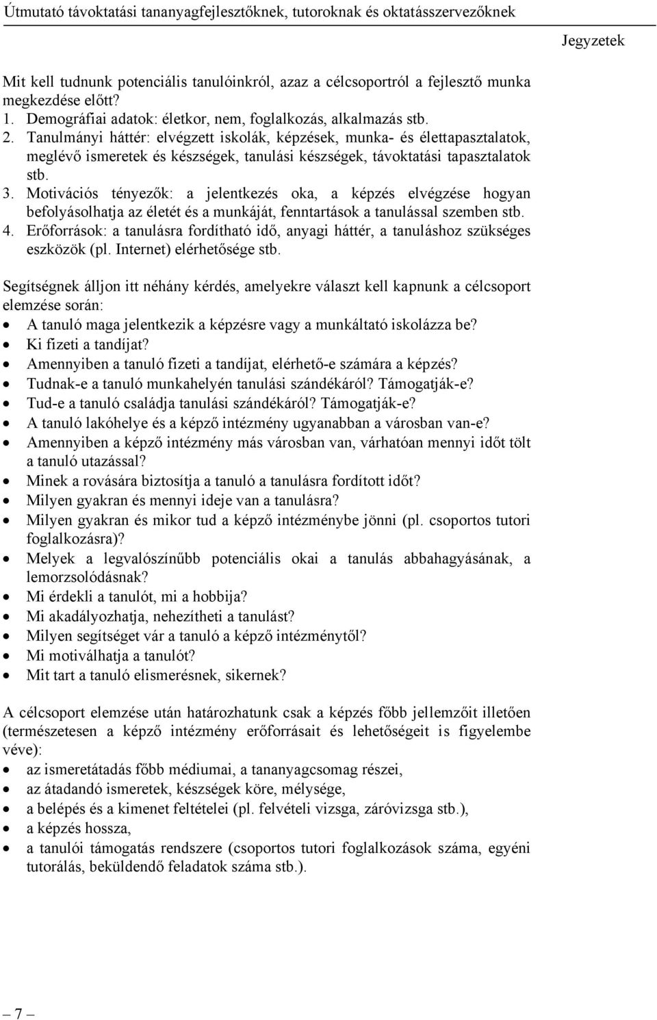 Motivációs tényezők: a jelentkezés oka, a képzés elvégzése hogyan befolyásolhatja az életét és a munkáját, fenntartások a tanulással szemben stb. 4.