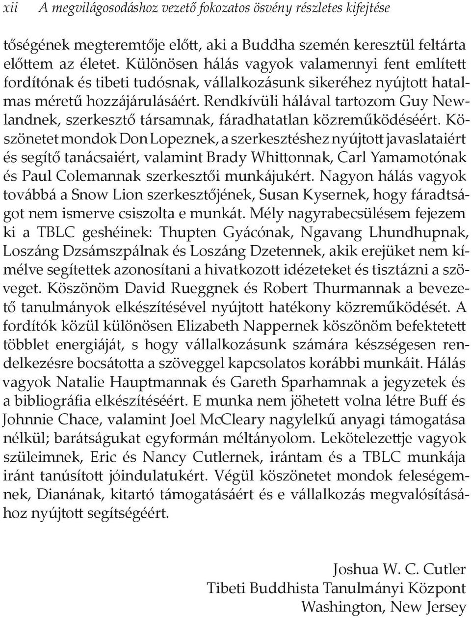 Rendkívüli hálával tartozom Guy Newlandnek, szerkesztő társamnak, fáradhatatlan közreműködéséért.