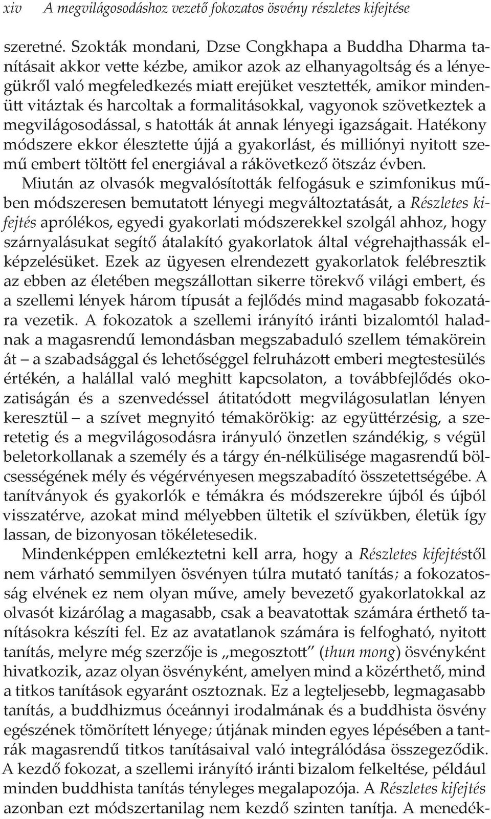 harcoltak a formalitásokkal, vagyonok szövetkeztek a megvilágosodással, s hatották át annak lényegi igazságait.