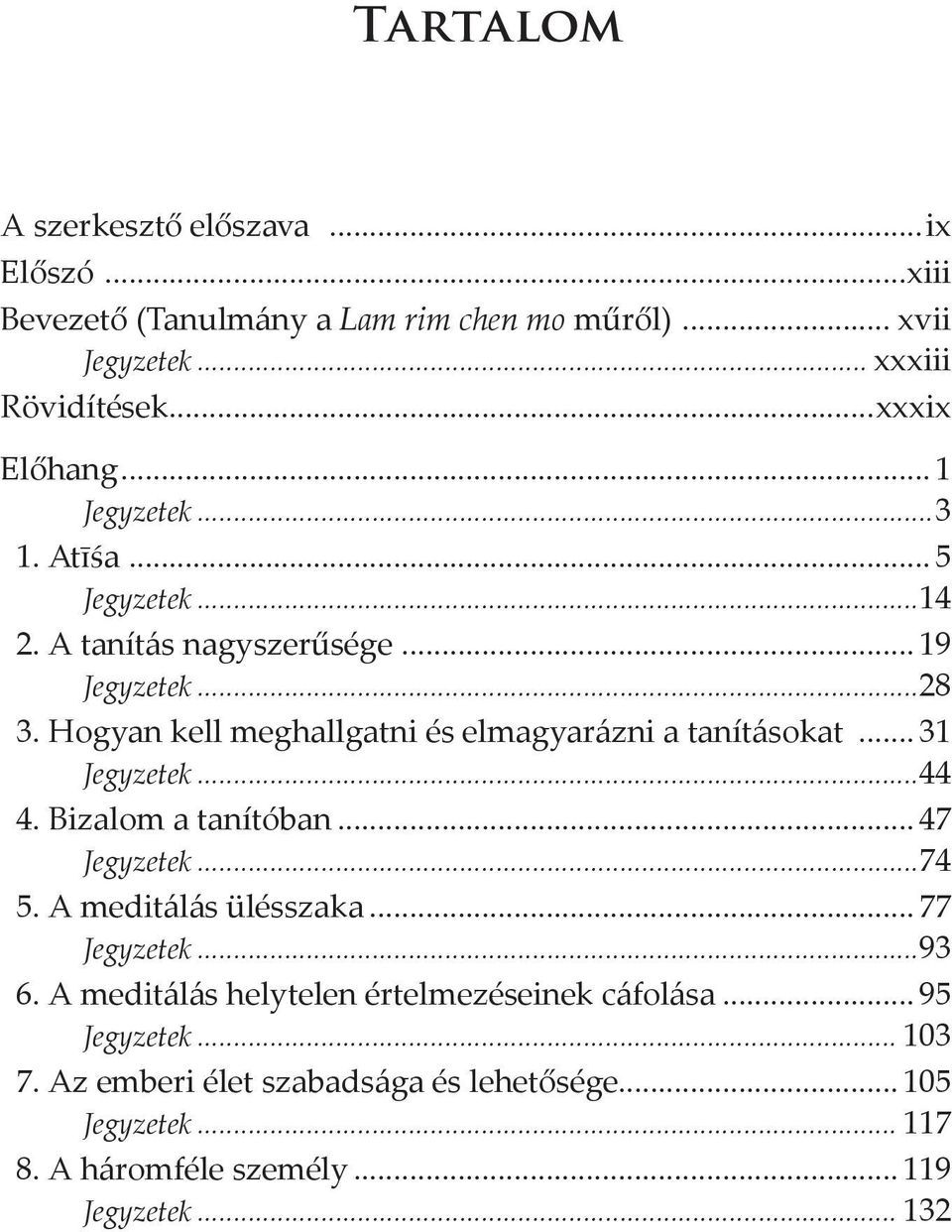 Hogyan kell meghallgatni és elmagyarázni a tanításokat... 31 Jegyzetek...44 4. Bizalom a tanítóban... 47 Jegyzetek...74 5. A meditálás ülésszaka.