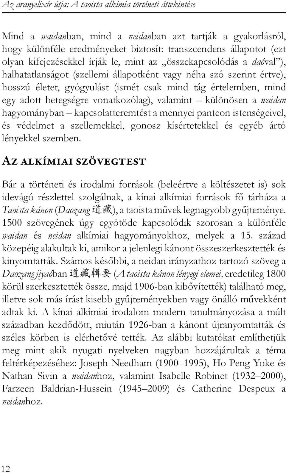 adott betegségre vonatkozólag), valamint különösen a waidan hagyományban kapcsolatteremtést a mennyei panteon istenségeivel, és védelmet a szellemekkel, gonosz kísértetekkel és egyéb ártó lényekkel