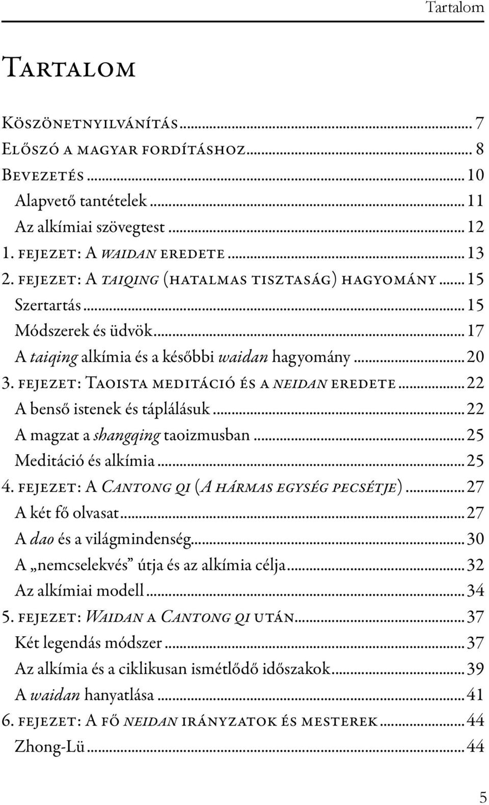 ..22 A benső istenek és táplálásuk...22 A magzat a shangqing taoizmusban...25 Meditáció és alkímia...25 4. fejezet: A Cantong qi (A hármas egység pecsétje)...27 A két fő olvasat.