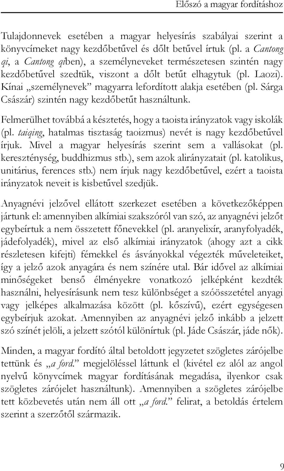 Kínai személynevek magyarra lefordított alakja esetében (pl. Sárga Császár) szintén nagy kezdőbetűt használtunk. Felmerülhet továbbá a késztetés, hogy a taoista irányzatok vagy iskolák (pl.