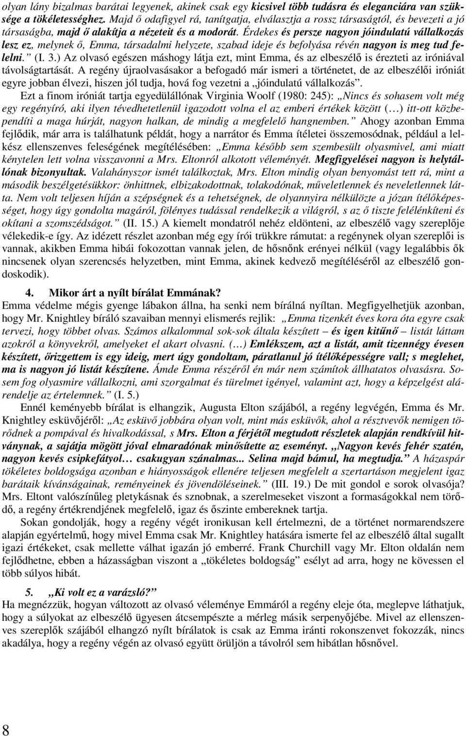 Érdekes és persze nagyon jóindulatú vállalkozás lesz ez, melynek ő, Emma, társadalmi helyzete, szabad ideje és befolyása révén nagyon is meg tud felelni. (I. 3.