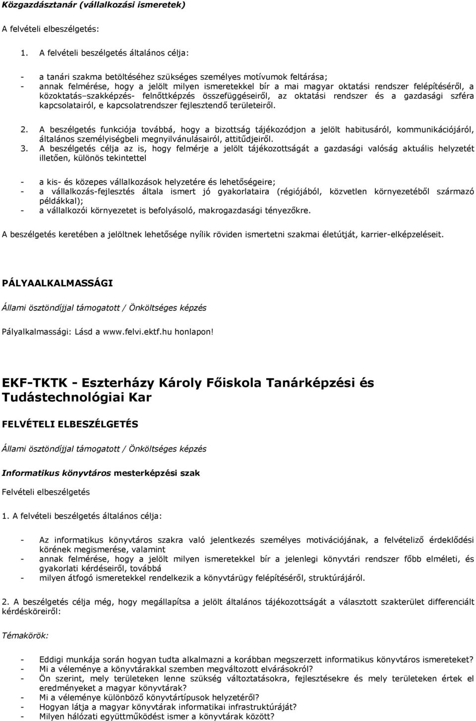 rendszer felépítéséről, a közoktatás szakképzés- felnőttképzés összefüggéseiről, az oktatási rendszer és a gazdasági szféra kapcsolatairól, e kapcsolatrendszer fejlesztendő területeiről. 2.