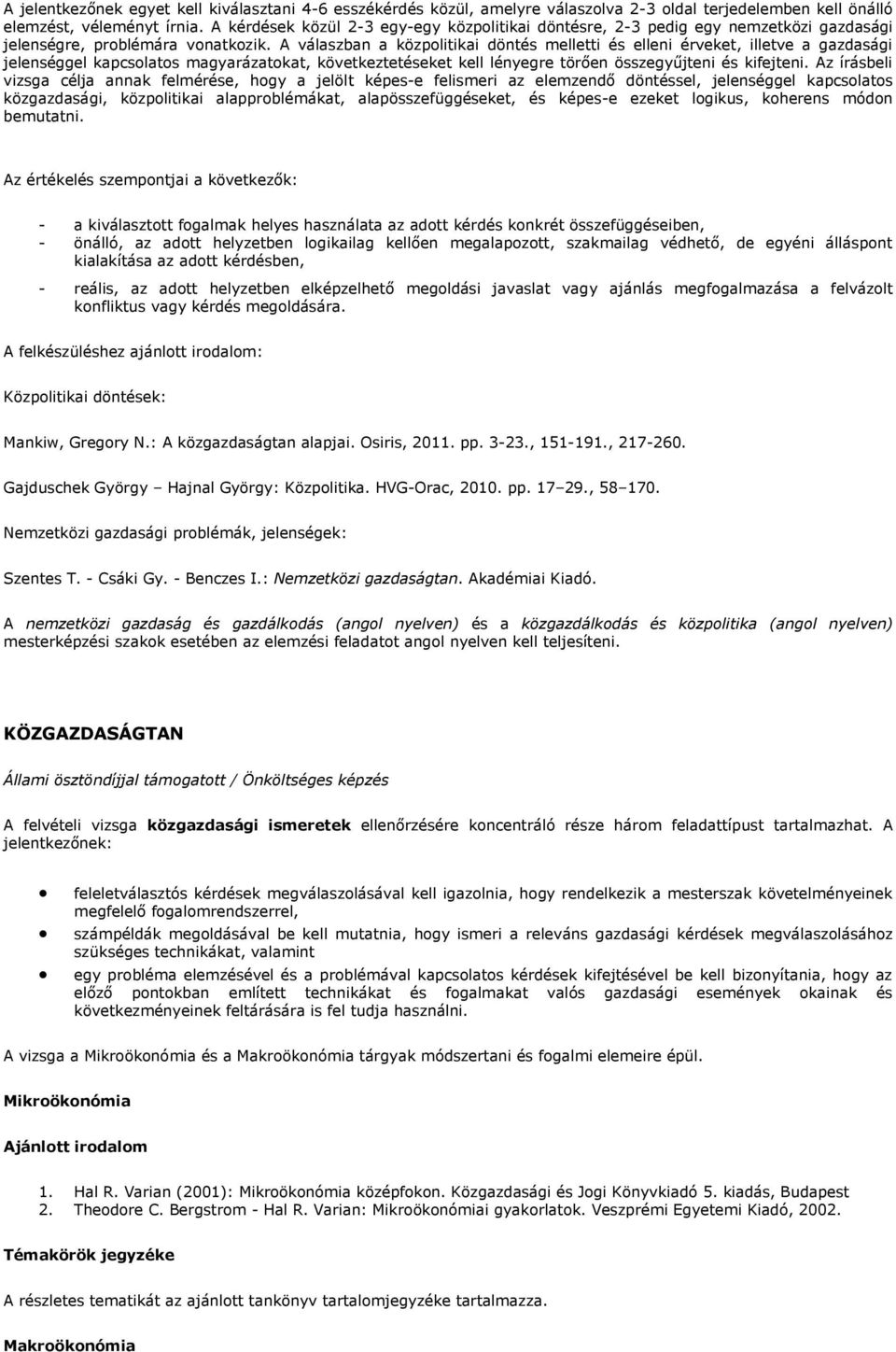 A válaszban a közpolitikai döntés melletti és elleni érveket, illetve a gazdasági jelenséggel kapcsolatos magyarázatokat, következtetéseket kell lényegre törően összegyűjteni és kifejteni.