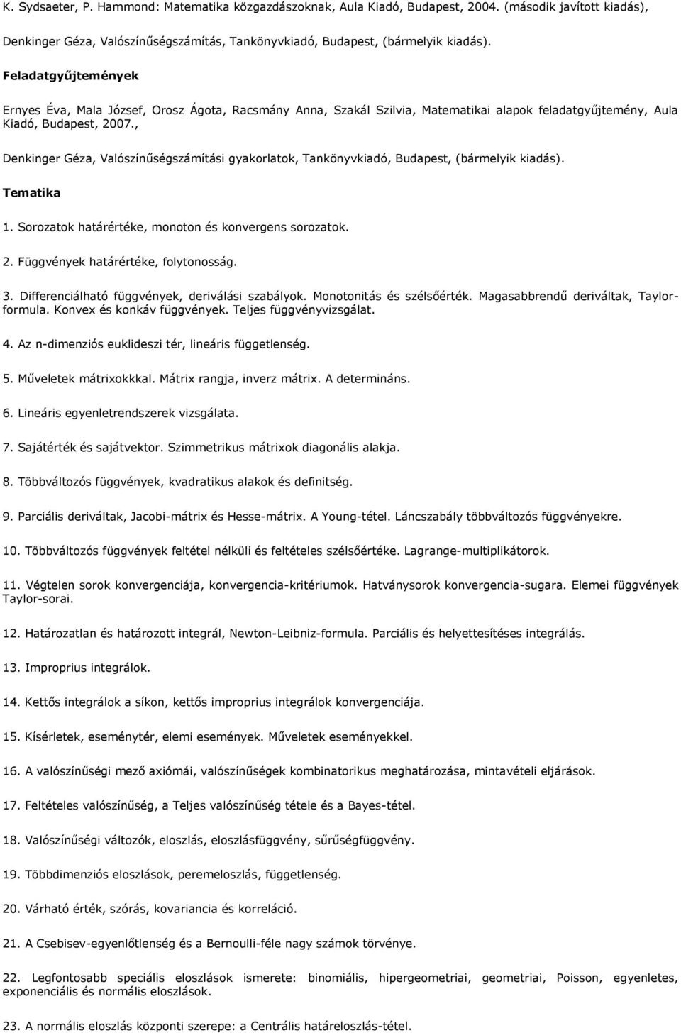 , Denkinger Géza, Valószínűségszámítási gyakorlatok, Tankönyvkiadó, Budapest, (bármelyik kiadás). Tematika 1. Sorozatok határértéke, monoton és konvergens sorozatok. 2.