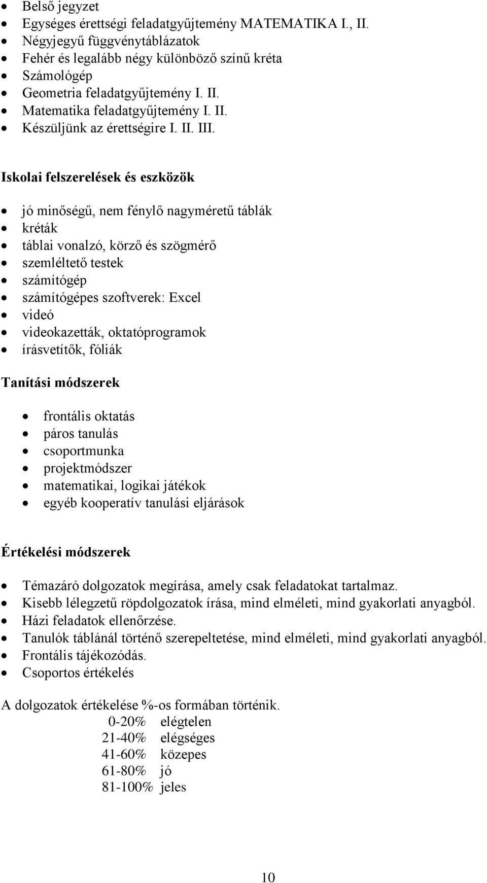 Iskolai felszerelések és eszközök jó minőségű, nem fénylő nagyméretű táblák kréták táblai vonalzó, körző és szögmérő szemléltető testek számítógép számítógépes szoftverek: Excel videó videokazetták,