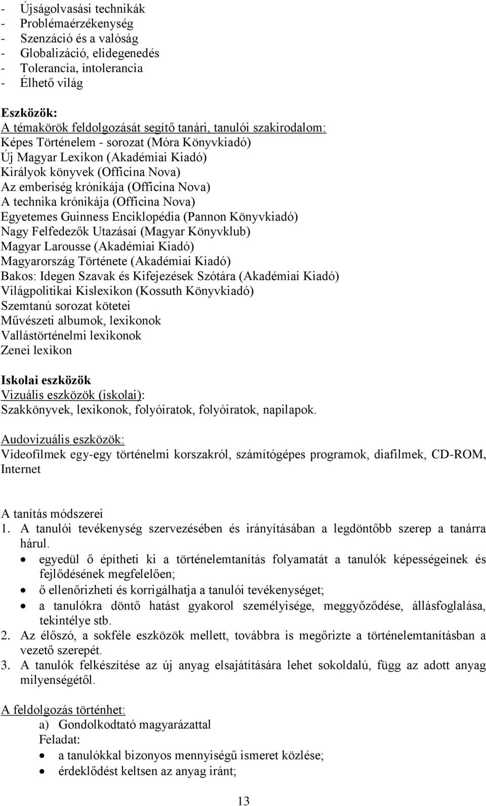 (Officina Nova) Egyetemes Guinness Enciklopédia (Pannon Könyvkiadó) Nagy Felfedezők Utazásai (Magyar Könyvklub) Magyar Larousse (Akadémiai Kiadó) Magyarország Története (Akadémiai Kiadó) Bakos: