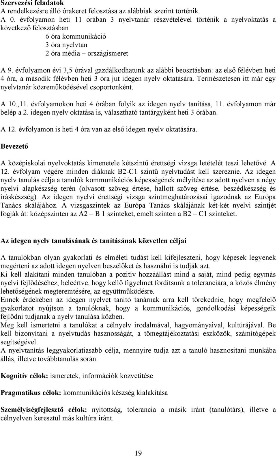 évfolyamon évi 3,5 órával gazdálkodhatunk az alábbi beosztásban: az első félévben heti 4 óra, a második félévben heti 3 óra jut idegen nyelv oktatására.