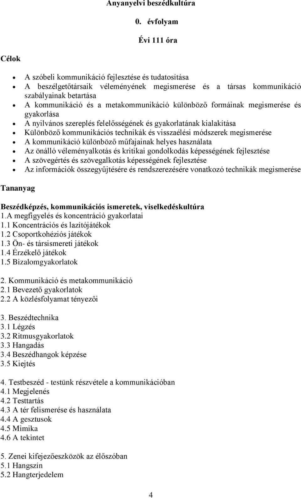 metakommunikáció különböző formáinak megismerése és gyakorlása A nyilvános szereplés felelősségének és gyakorlatának kialakítása Különböző kommunikációs technikák és visszaélési módszerek megismerése