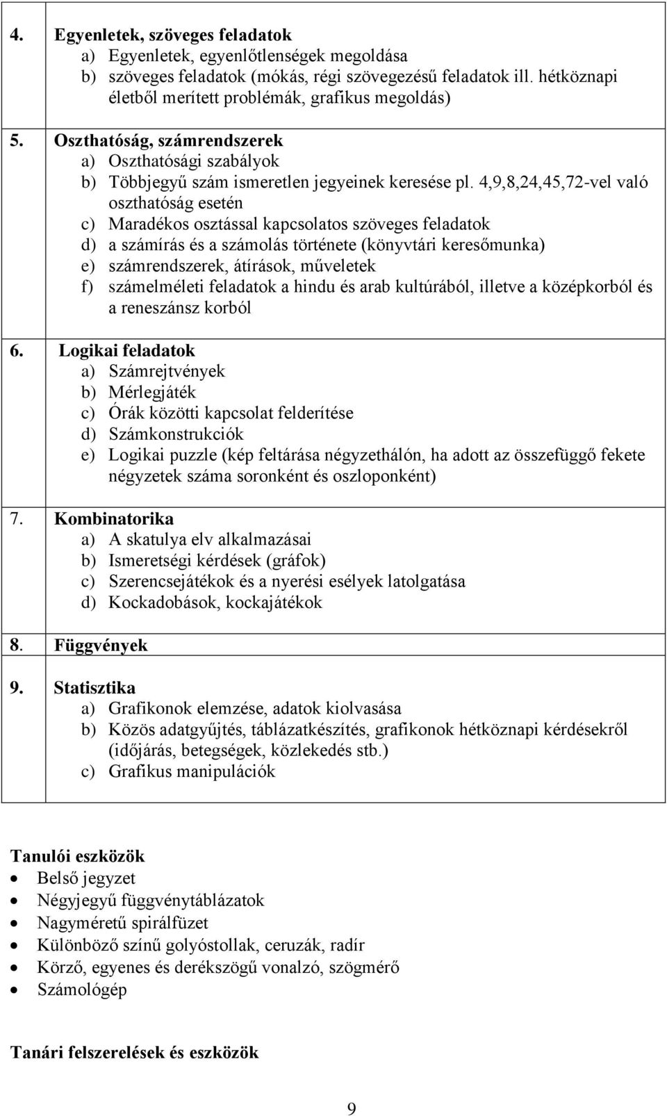 4,9,8,24,45,72-vel való oszthatóság esetén c) Maradékos osztással kapcsolatos szöveges feladatok d) a számírás és a számolás története (könyvtári keresőmunka) e) számrendszerek, átírások, műveletek