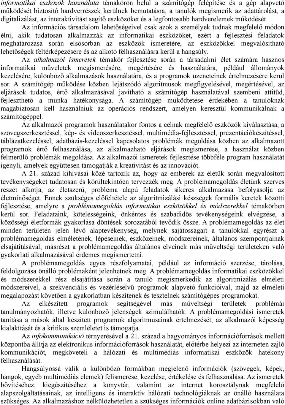 Az információs társadalom lehetőségeivel csak azok a személyek tudnak megfelelő módon élni, akik tudatosan alkalmazzák az informatikai eszközöket, ezért a fejlesztési feladatok meghatározása során