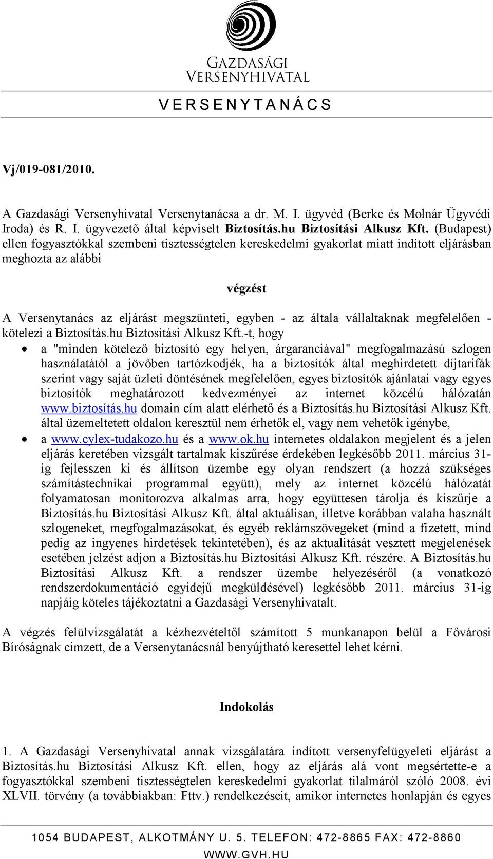 (Budapest) ellen fogyasztókkal szembeni tisztességtelen kereskedelmi gyakorlat miatt indított eljárásban meghozta az alábbi végzést A Versenytanács az eljárást megszünteti, egyben - az általa