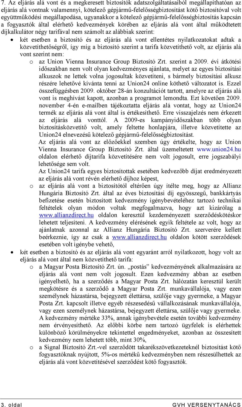 tarifával nem számolt az alábbiak szerint: két esetben a biztosító és az eljárás alá vont ellentétes nyilatkozatokat adtak a közvetíthetıségrıl, így míg a biztosító szerint a tarifa közvetíthetı