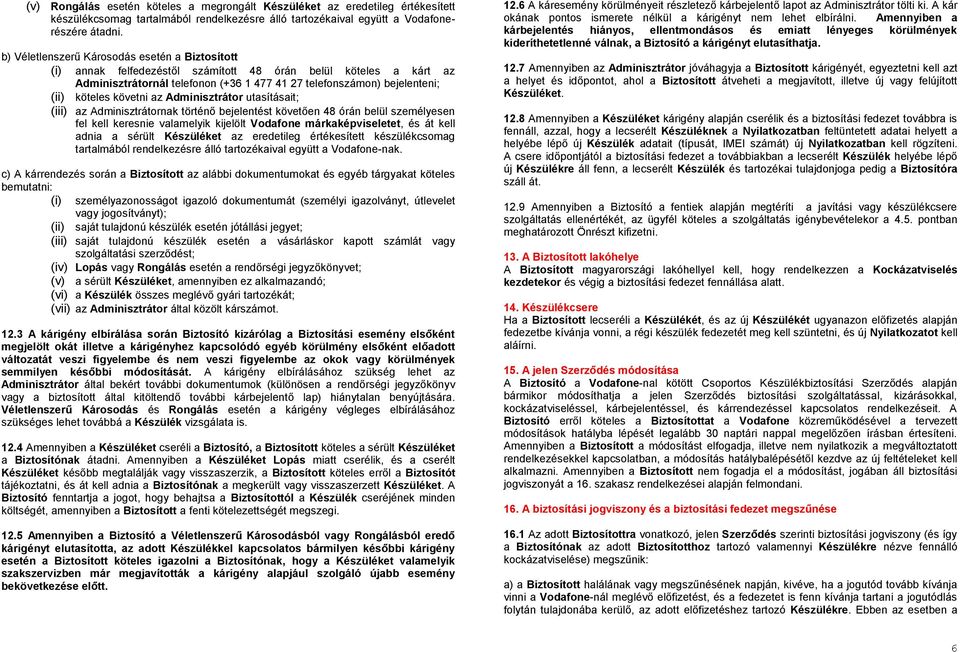 követni az Adminisztrátor utasításait; (iii) az Adminisztrátornak történő bejelentést követően 48 órán belül személyesen fel kell keresnie valamelyik kijelölt Vodafone márkaképviseletet, és át kell