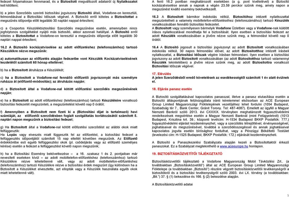 A Biztosító erről köteles a Biztosítottat a megszűnés időpontja előtt legalább 30 naptári nappal értesíteni; c) a Csoportos Készülékbiztosítási Szerződés megszűnése esetén, amennyiben nincs