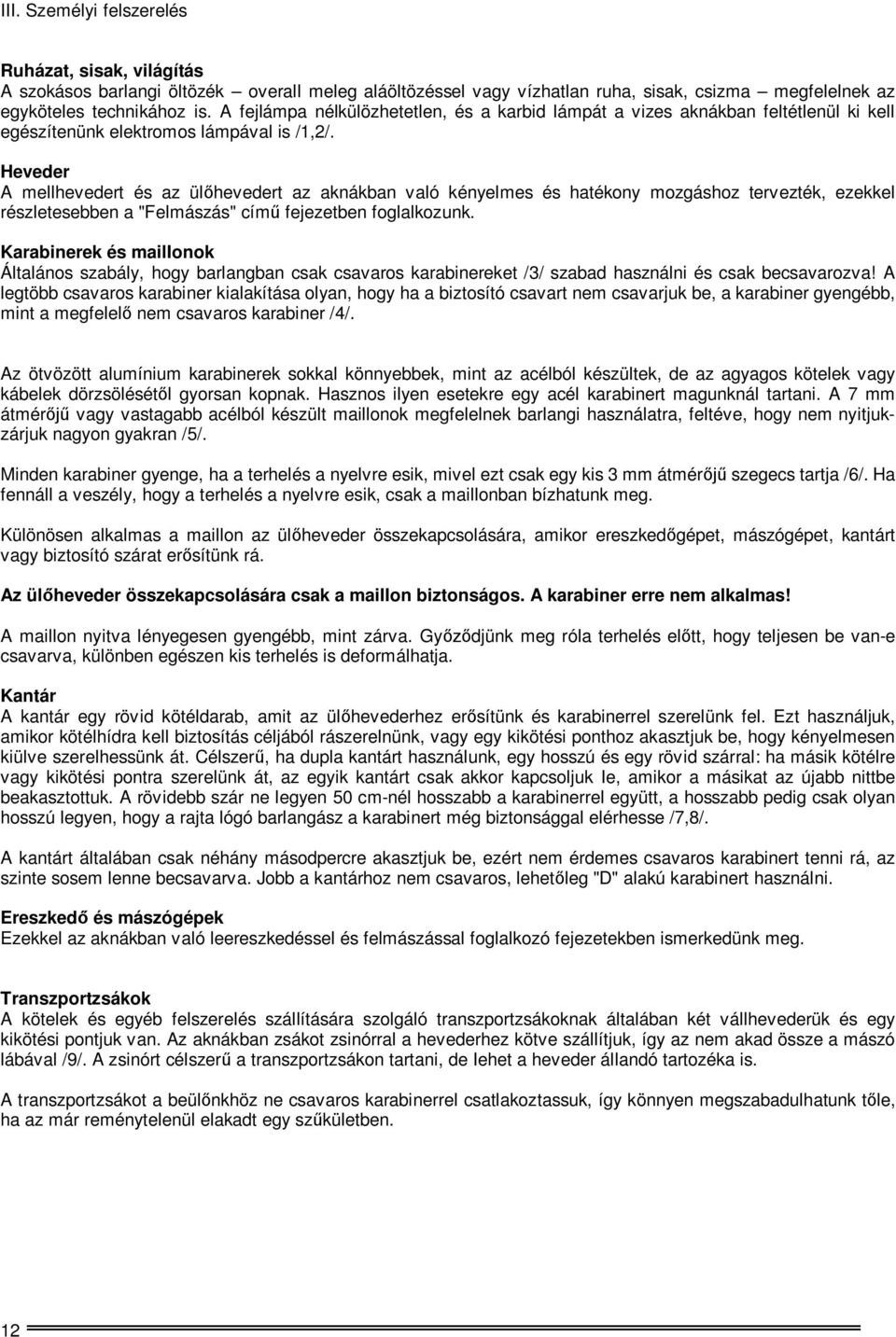 Heveder A mellhevedert és az ülőhevedert az aknákban való kényelmes és hatékony mozgáshoz tervezték, ezekkel részletesebben a "Felmászás" című fejezetben foglalkozunk.