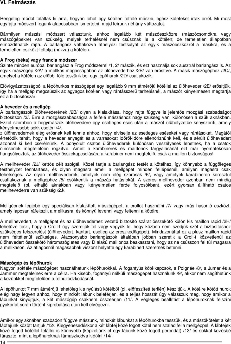 Bármilyen mászási módszert választunk, ahhoz legalább két mászóeszközre (mászócsomókra vagy mászógépekre) van szükség, melyek terhelésnél nem csúsznak Ie a kötélen; de terheletlen állapotban