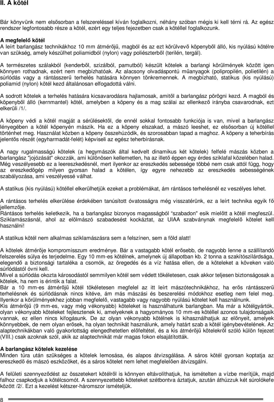 A megfelelő kötél A leírt barlangász technikákhoz 10 mm átmérőjű, magból és az ezt körülvevő köpenyből álló, kis nyúlású kötélre van szükség, amely készülhet poliamidból (nylon) vagy poliészterből