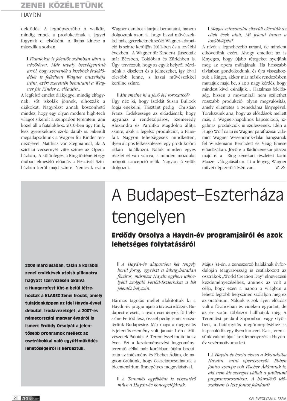 Már tavaly beszélgettünk arról, hogy szeretnék a kisebbek érdeklôdését is felkelteni Wagner muzsikája iránt, ezért szeretnék bemutatni a Wagner für Kinder c. elôadást.