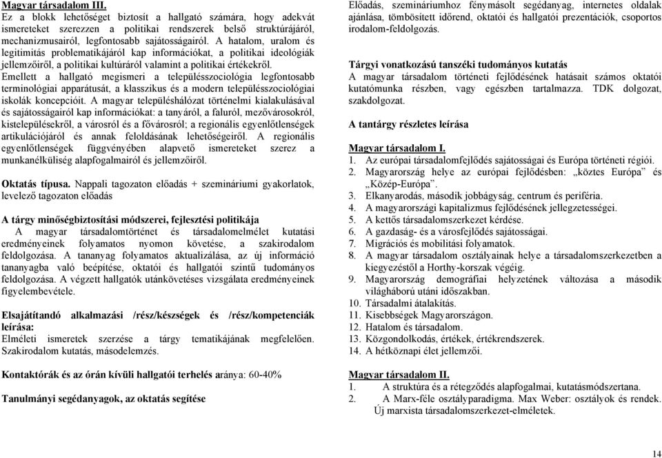 A hatalom, uralom és legitimitás problematikájáról kap információkat, a politikai ideológiák jellemzőiről, a politikai kultúráról valamint a politikai értékekről.