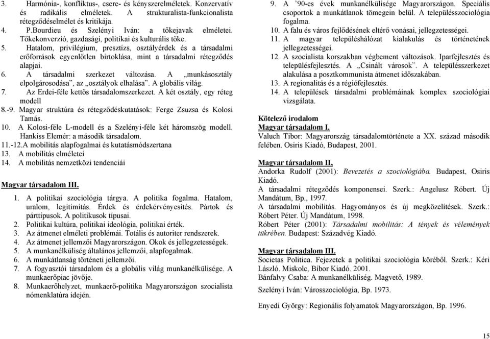 Hatalom, privilégium, presztízs, osztályérdek és a társadalmi erőforrások egyenlőtlen birtoklása, mint a társadalmi rétegződés alapjai. 6. A társadalmi szerkezet változása.