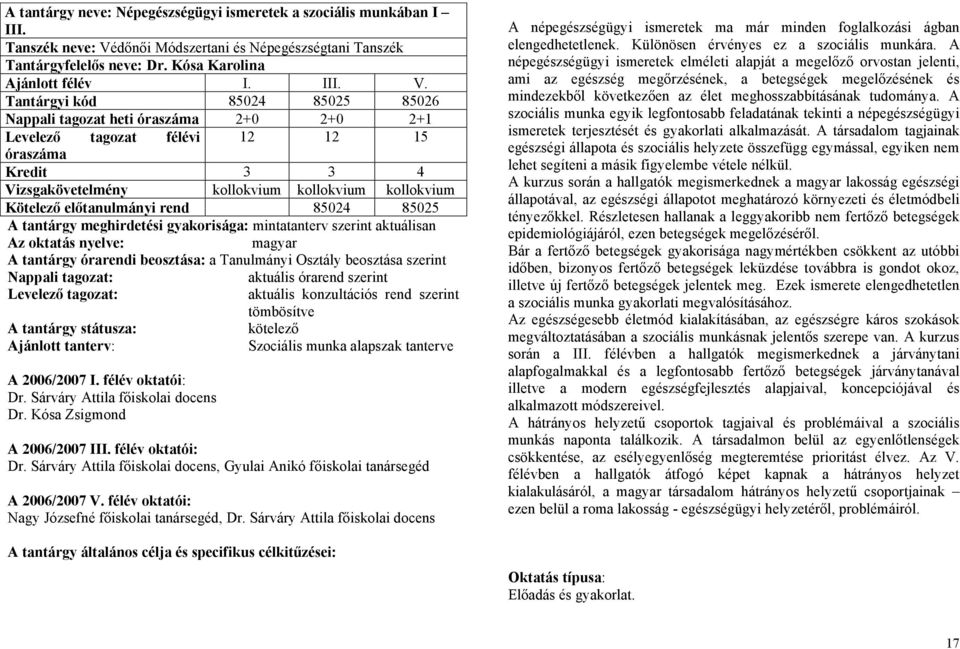 Tantárgyi kód 85024 85025 85026 Nappali tagozat heti óraszáma 2+0 2+0 2+1 Levelező tagozat félévi 12 12 15 óraszáma Kredit 3 3 4 Vizsgakövetelmény kollokvium kollokvium kollokvium Kötelező