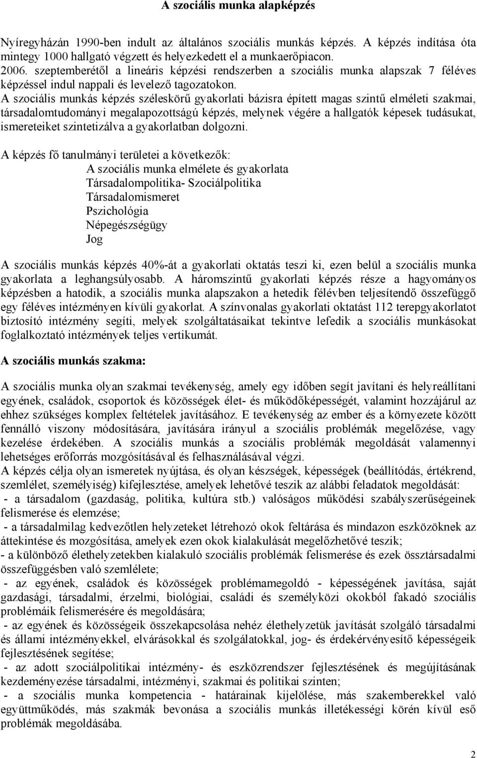 A szociális munkás képzés széleskörű gyakorlati bázisra épített magas szintű elméleti szakmai, társadalomtudományi megalapozottságú képzés, melynek végére a hallgatók képesek tudásukat, ismereteiket