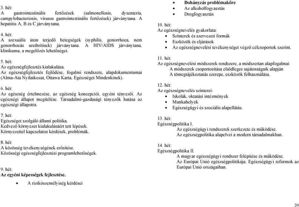 hét: Az egészségfejlesztés kialakulása. Az egészségfejlesztés fejlődése, fogalmi rendszere, alapdokumentumai (Alma-Ata Nyilatkozat, Ottawa Karta, Egészséget Mindenkinek). 6.