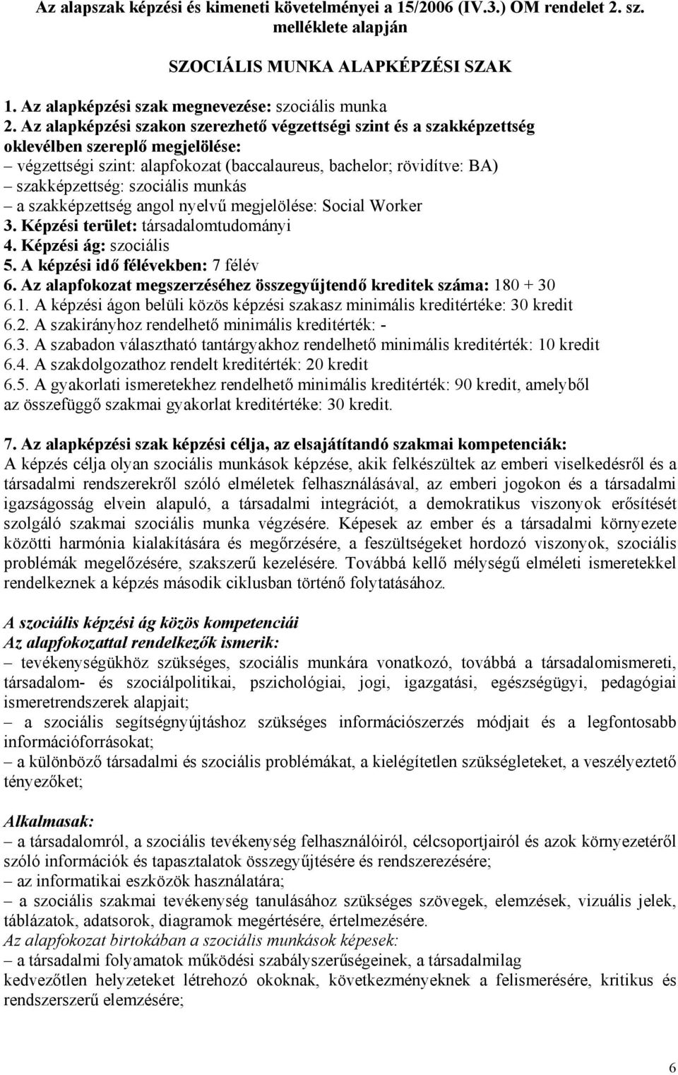 szociális munkás a szakképzettség angol nyelvű megjelölése: Social Worker 3. Képzési terület: társadalomtudományi 4. Képzési ág: szociális 5. A képzési idő félévekben: 7 félév 6.